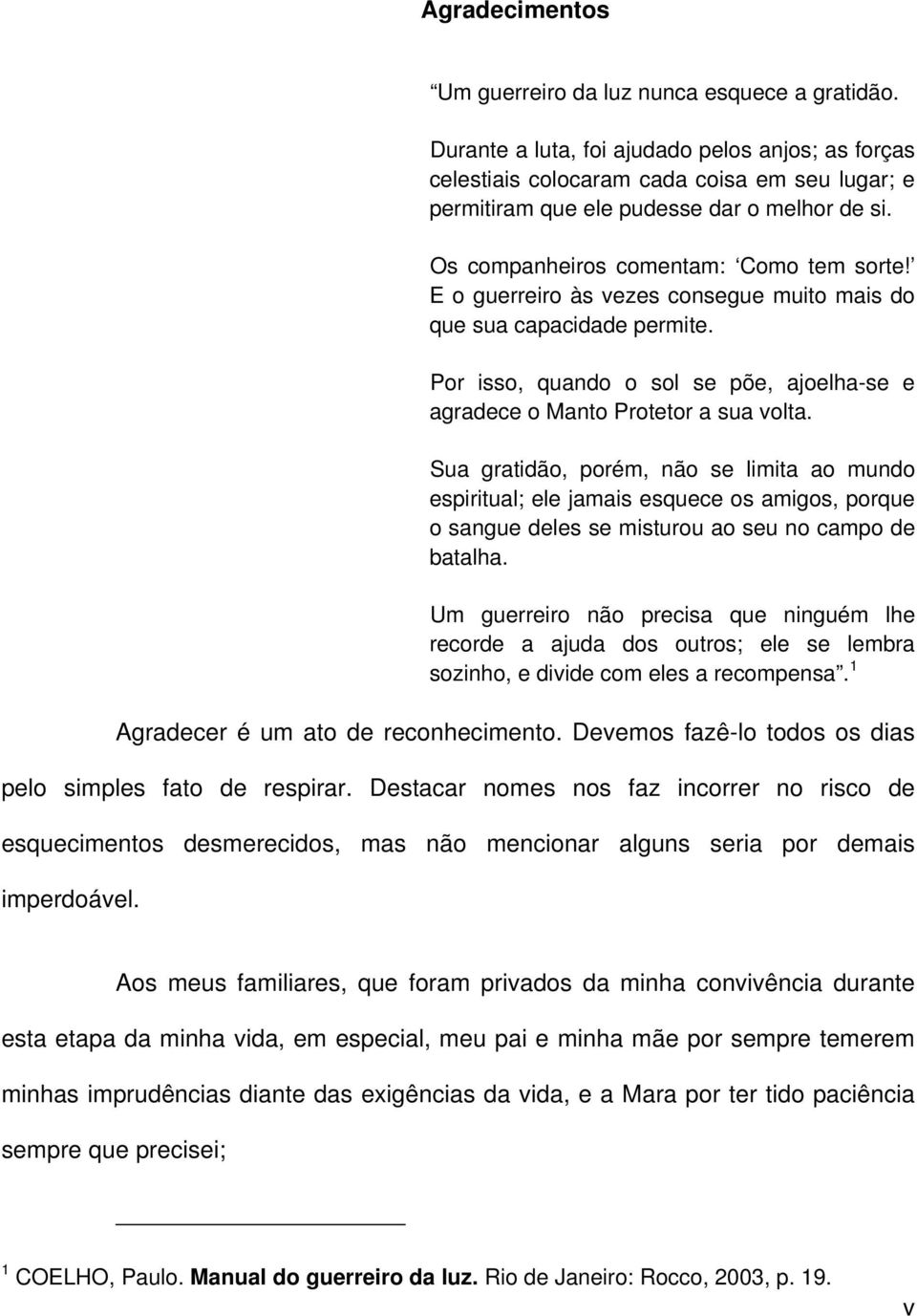 E o guerreiro às vezes consegue muito mais do que sua capacidade permite. Por isso, quando o sol se põe, ajoelha-se e agradece o Manto Protetor a sua volta.