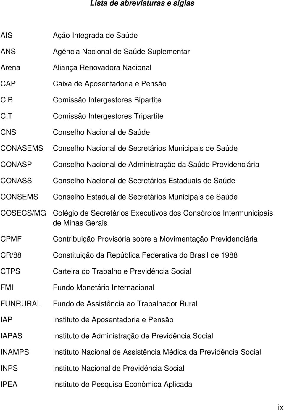 Administração da Saúde Previdenciária Conselho Nacional de Secretários Estaduais de Saúde Conselho Estadual de Secretários Municipais de Saúde COSECS/MG Colégio de Secretários Executivos dos