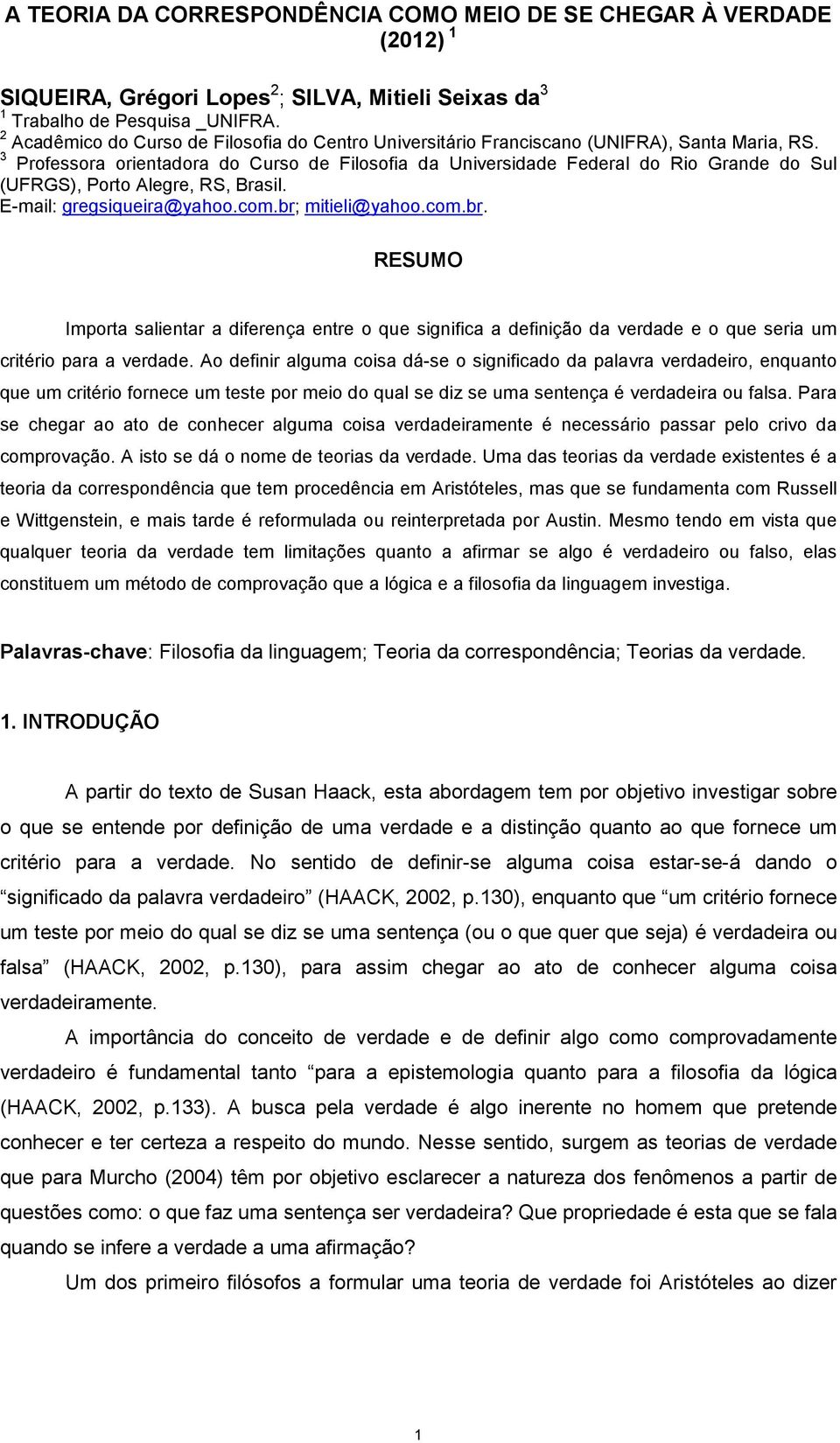 3 Professora orientadora do Curso de Filosofia da Universidade Federal do Rio Grande do Sul (UFRGS), Porto Alegre, RS, Brasil. E-mail: gregsiqueira@yahoo.com.br;