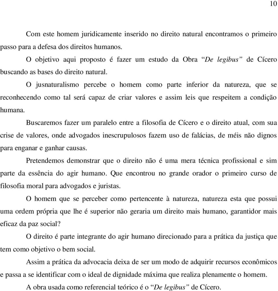 O jusnaturalismo percebe o homem como parte inferior da natureza, que se reconhecendo como tal será capaz de criar valores e assim leis que respeitem a condição humana.