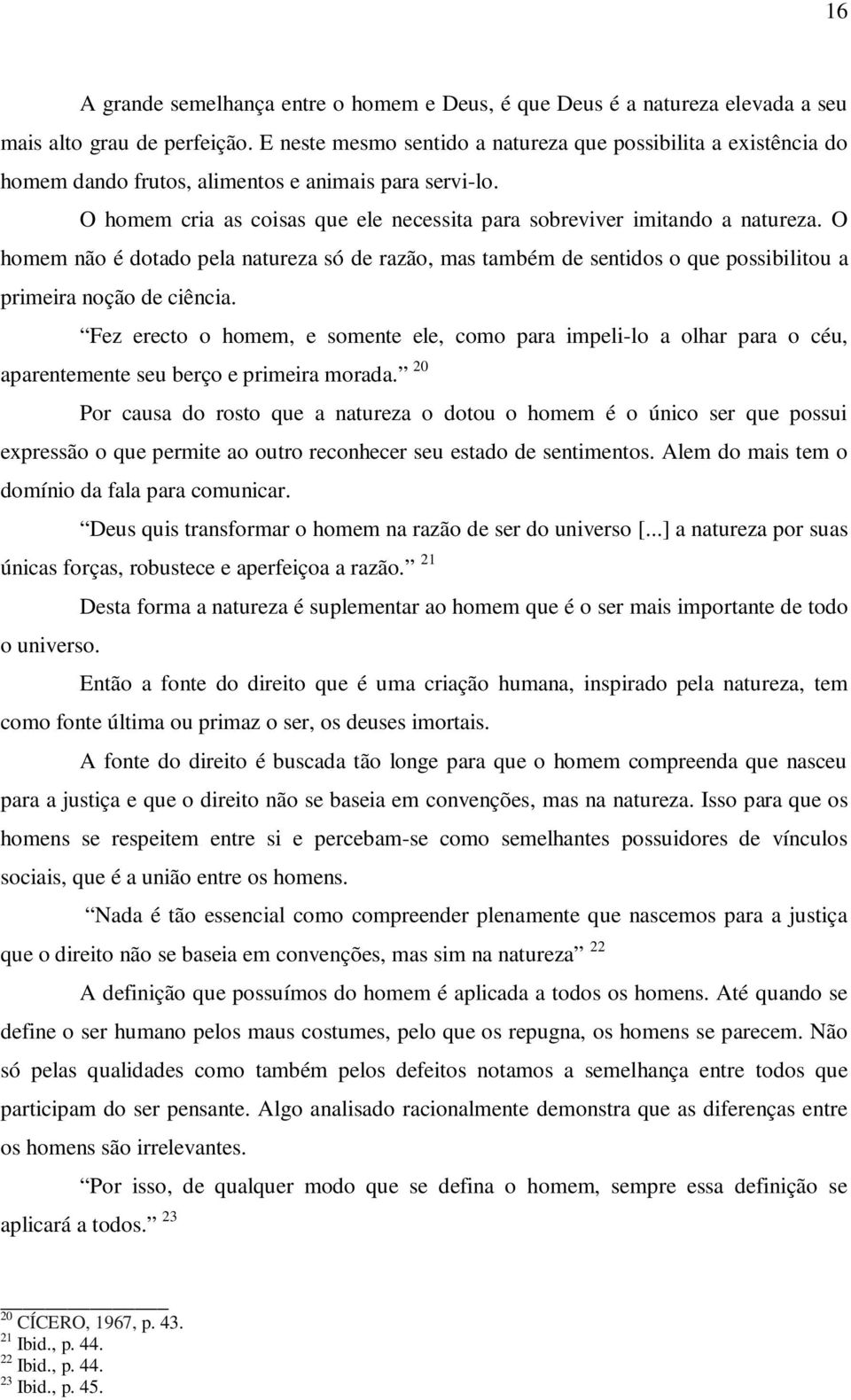 O homem não é dotado pela natureza só de razão, mas também de sentidos o que possibilitou a primeira noção de ciência.