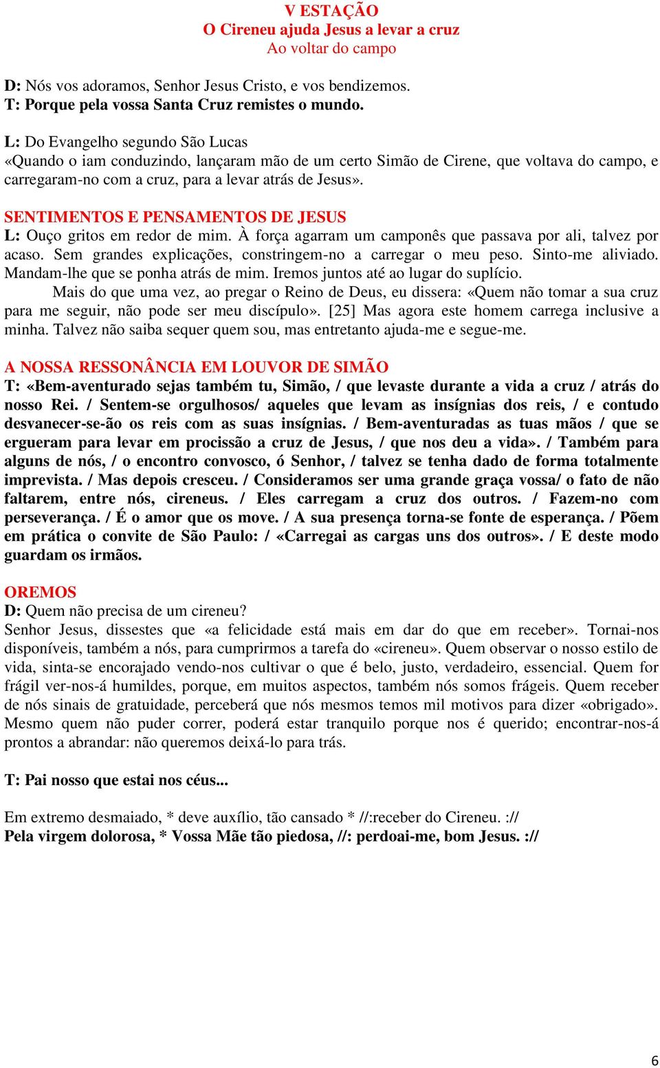 Sem grandes explicações, constringem-no a carregar o meu peso. Sinto-me aliviado. Mandam-lhe que se ponha atrás de mim. Iremos juntos até ao lugar do suplício.