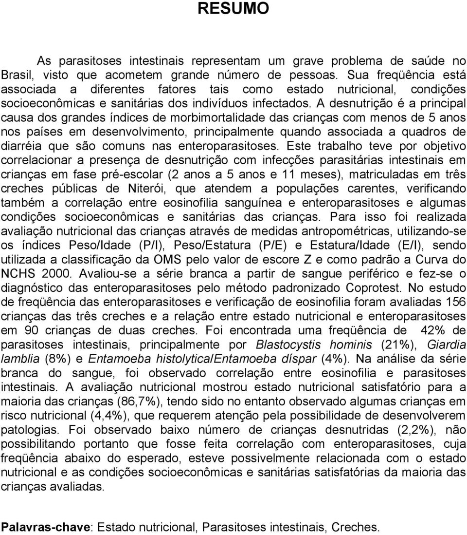 A desnutrição é a principal causa dos grandes índices de morbimortalidade das crianças com menos de 5 anos nos países em desenvolvimento, principalmente quando associada a quadros de diarréia que são