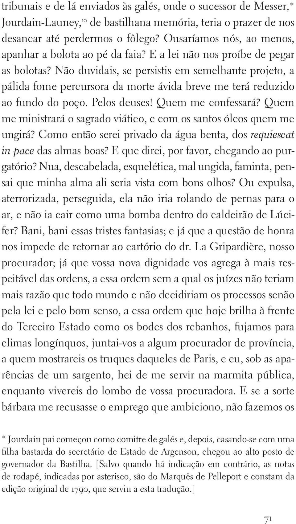 Não duvidais, se persistis em semelhante projeto, a pálida fome percursora da morte ávida breve me terá reduzido ao fundo do poço. Pelos deuses! Quem me confessará?