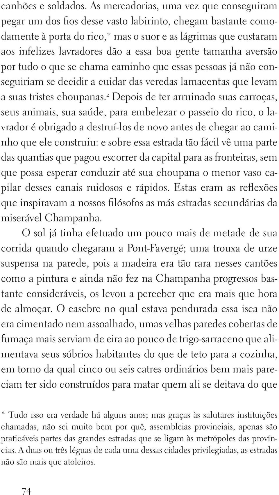 essa boa gente tamanha aversão por tudo o que se chama caminho que essas pessoas já não conseguiriam se decidir a cuidar das veredas lamacentas que levam a suas tristes choupanas.