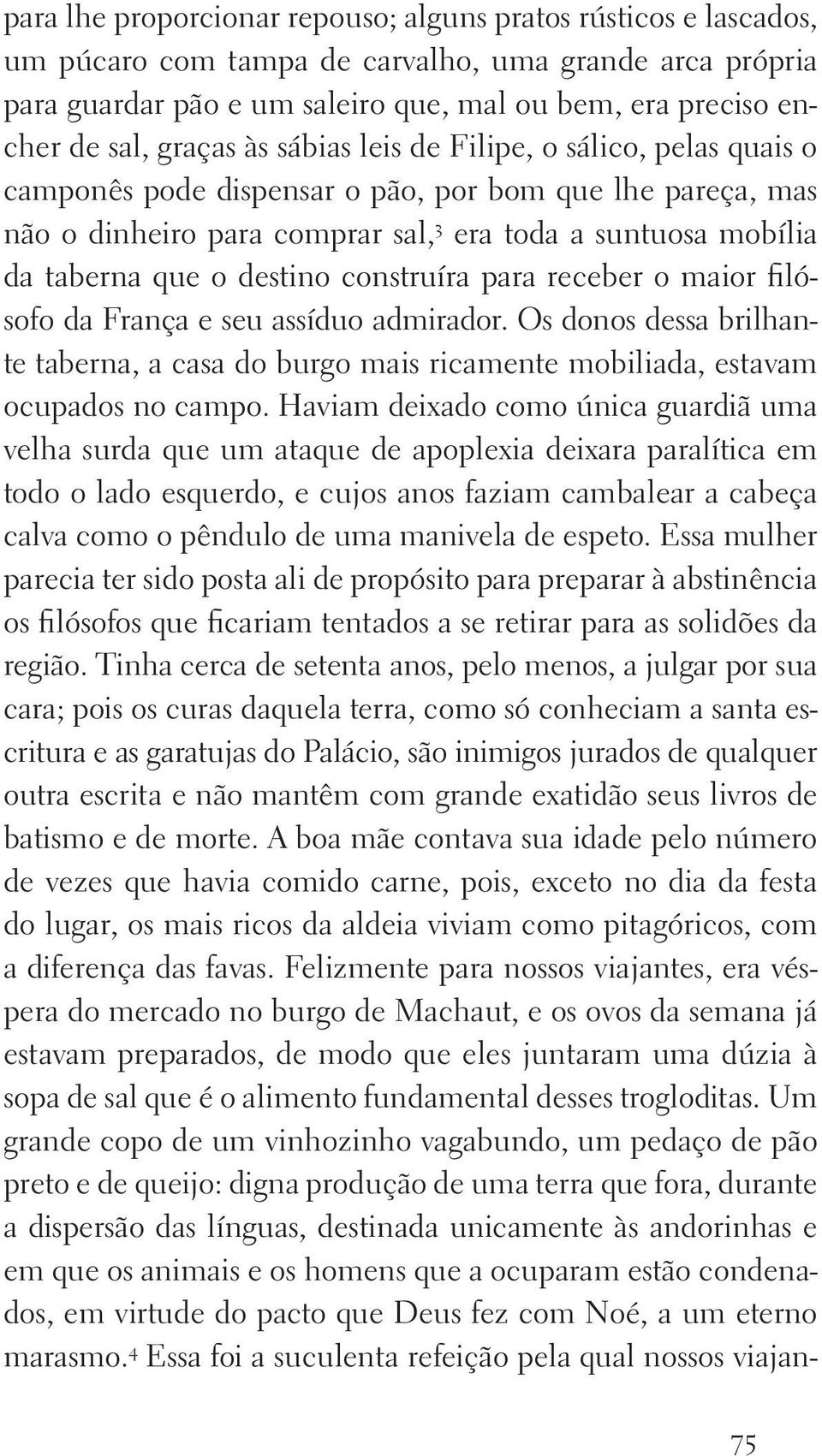 destino construíra para receber o maior filósofo da França e seu assíduo admirador. Os donos dessa brilhante taberna, a casa do burgo mais ricamente mobiliada, estavam ocupados no campo.