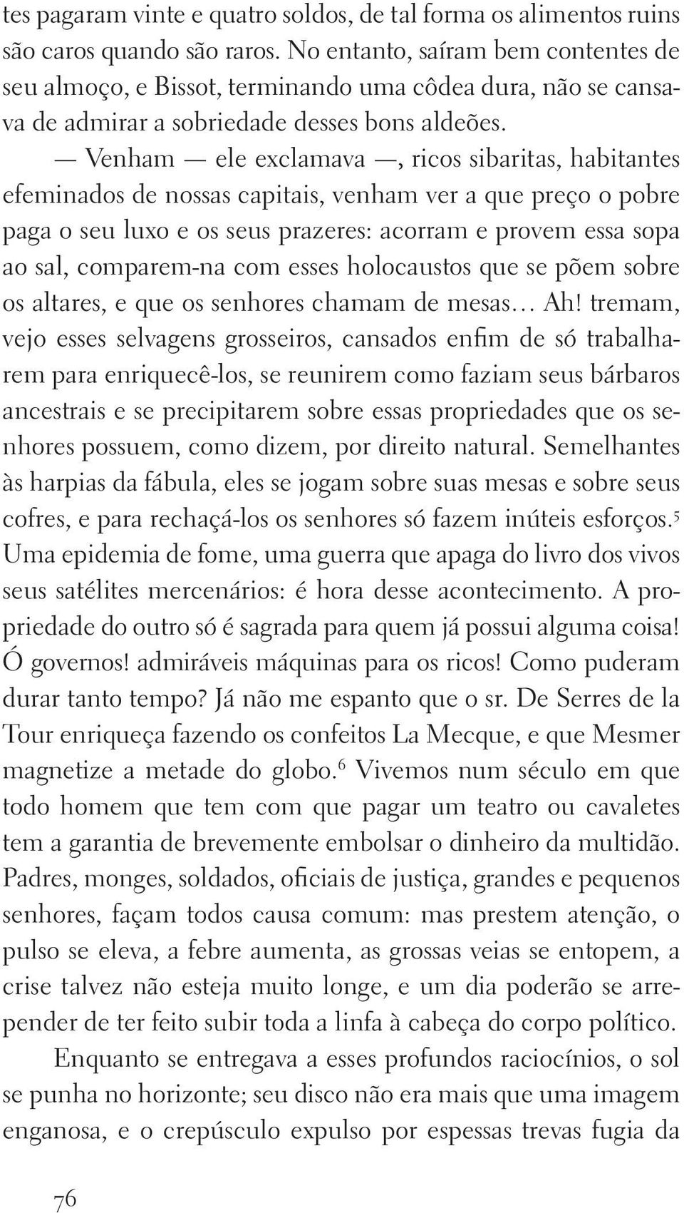 Venham ele exclamava, ricos sibaritas, habitantes efeminados de nossas capitais, venham ver a que preço o pobre paga o seu luxo e os seus prazeres: acorram e provem essa sopa ao sal, comparem na com