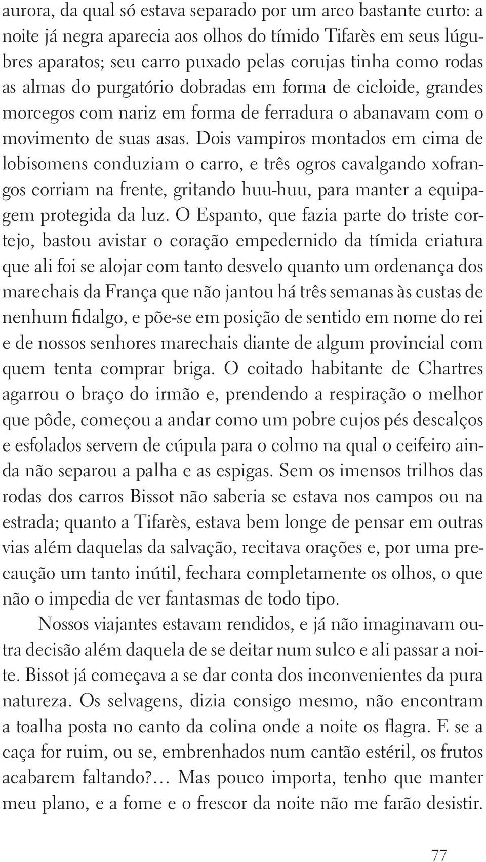 Dois vampiros montados em cima de lobisomens conduziam o carro, e três ogros cavalgando xofrangos corriam na frente, gritando huu huu, para manter a equipagem protegida da luz.