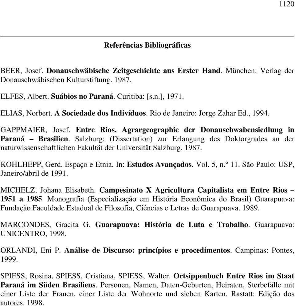 Salzburg: (Dissertation) zur Erlangung des Doktorgrades an der naturwissenschaftlichen Fakultät der Universität Salzburg. 1987. KOHLHEPP, Gerd. Espaço e Etnia. In: Estudos Avançados. Vol. 5, n.º 11.