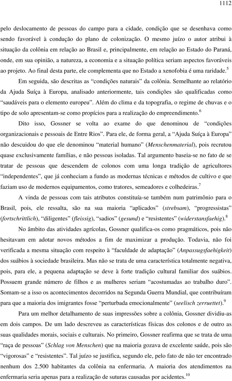 aspectos favoráveis ao projeto. Ao final desta parte, ele complementa que no Estado a xenofobia é uma raridade. 5 Em seguida, são descritas as condições naturais da colônia.