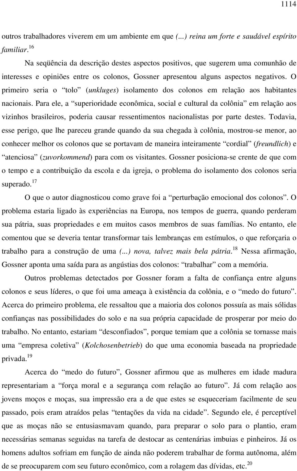 O primeiro seria o tolo (unkluges) isolamento dos colonos em relação aos habitantes nacionais.