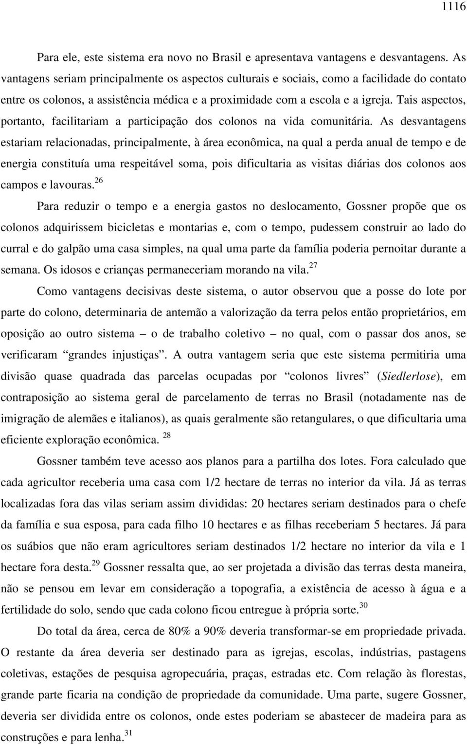 Tais aspectos, portanto, facilitariam a participação dos colonos na vida comunitária.