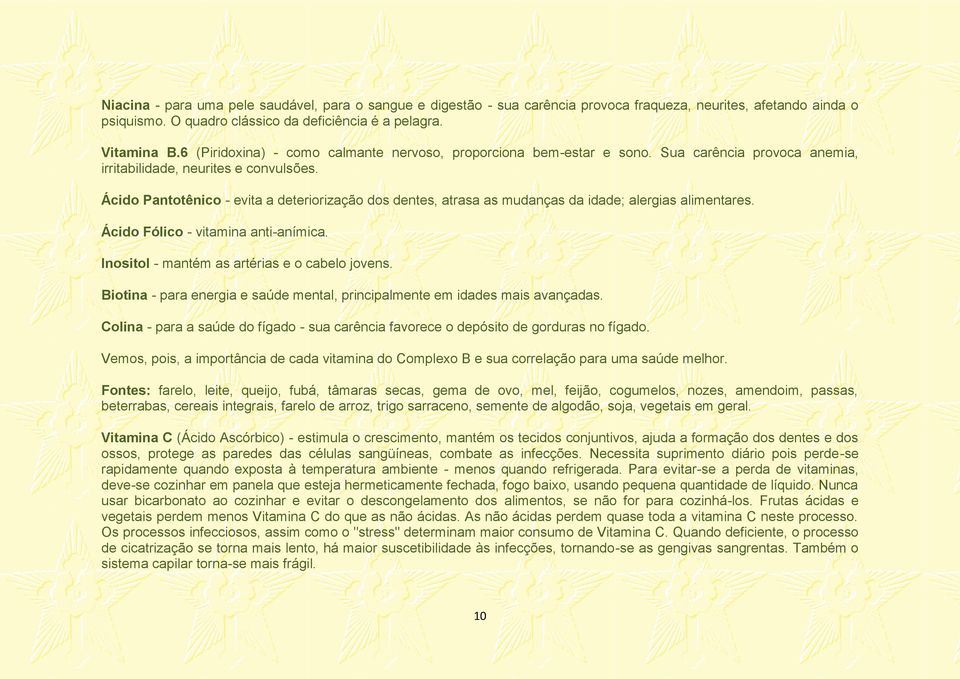 Ácido Pantotênico - evita a deteriorização dos dentes, atrasa as mudanças da idade; alergias alimentares. Ácido Fólico - vitamina anti-anímica. Inositol - mantém as artérias e o cabelo jovens.