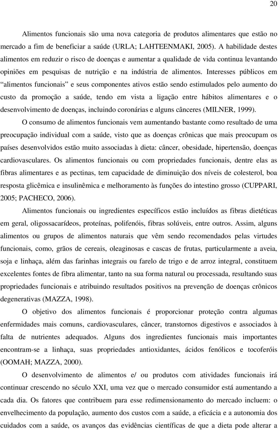 Interesses públicos em alimentos funcionais e seus componentes ativos estão sendo estimulados pelo aumento do custo da promoção a saúde, tendo em vista a ligação entre hábitos alimentares e o