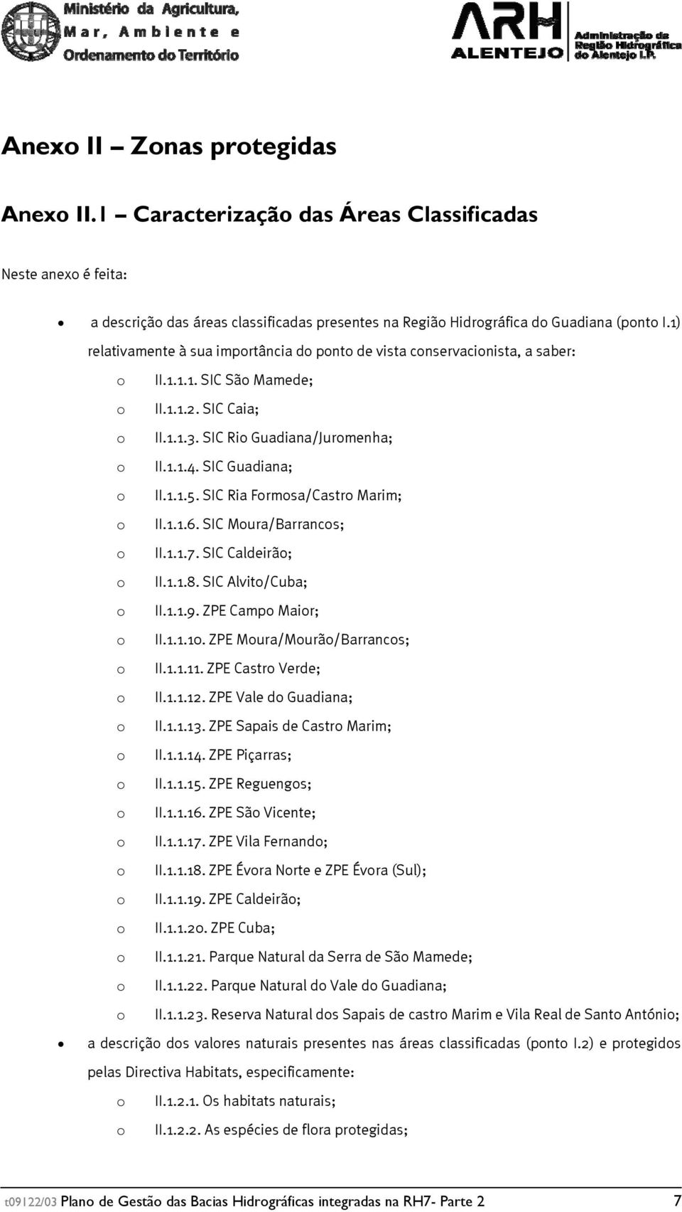 SIC Guadiana; o II.1.1.5. SIC Ria Formosa/Castro Marim; o II.1.1.6. SIC Moura/Barrancos; o II.1.1.7. SIC Caldeirão; o II.1.1.8. SIC Alvito/Cuba; o II.1.1.9. ZPE Campo Maior; o II.1.1.10.