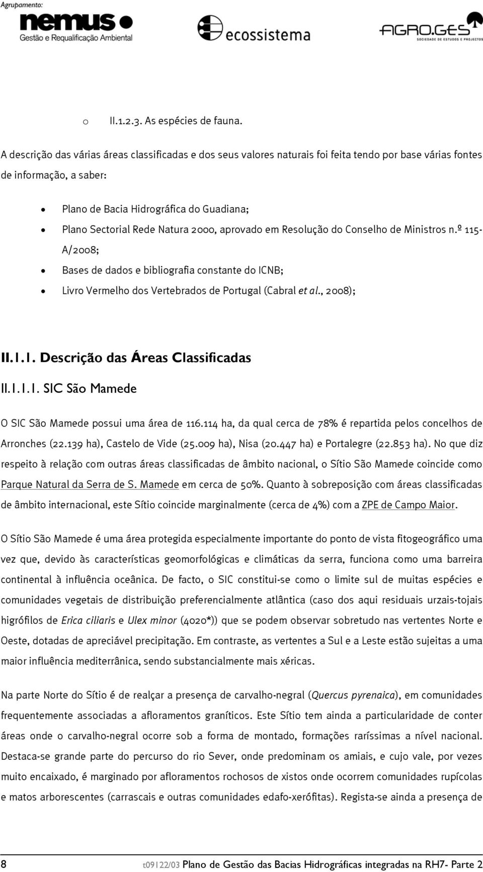 Natura 2000, aprovado em Resolução do Conselho de Ministros n.º 115- A/2008; Bases de dados e bibliografia constante do ICNB; Livro Vermelho dos Vertebrados de Portugal (Cabral et al., 2008); II.1.1. Descrição das Áreas Classificadas II.