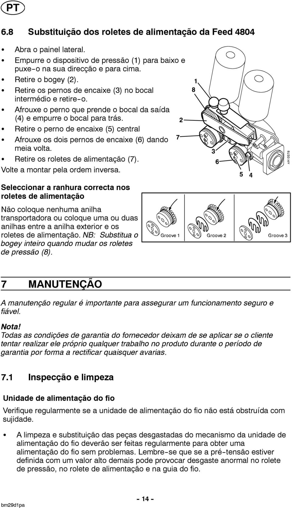 S Retire o perno de encaixe (5) central S Afrouxe os dois pernos de encaixe (6) dando meia volta. S Retire os roletes de alimentação (7). Volte a montar pela ordem inversa.