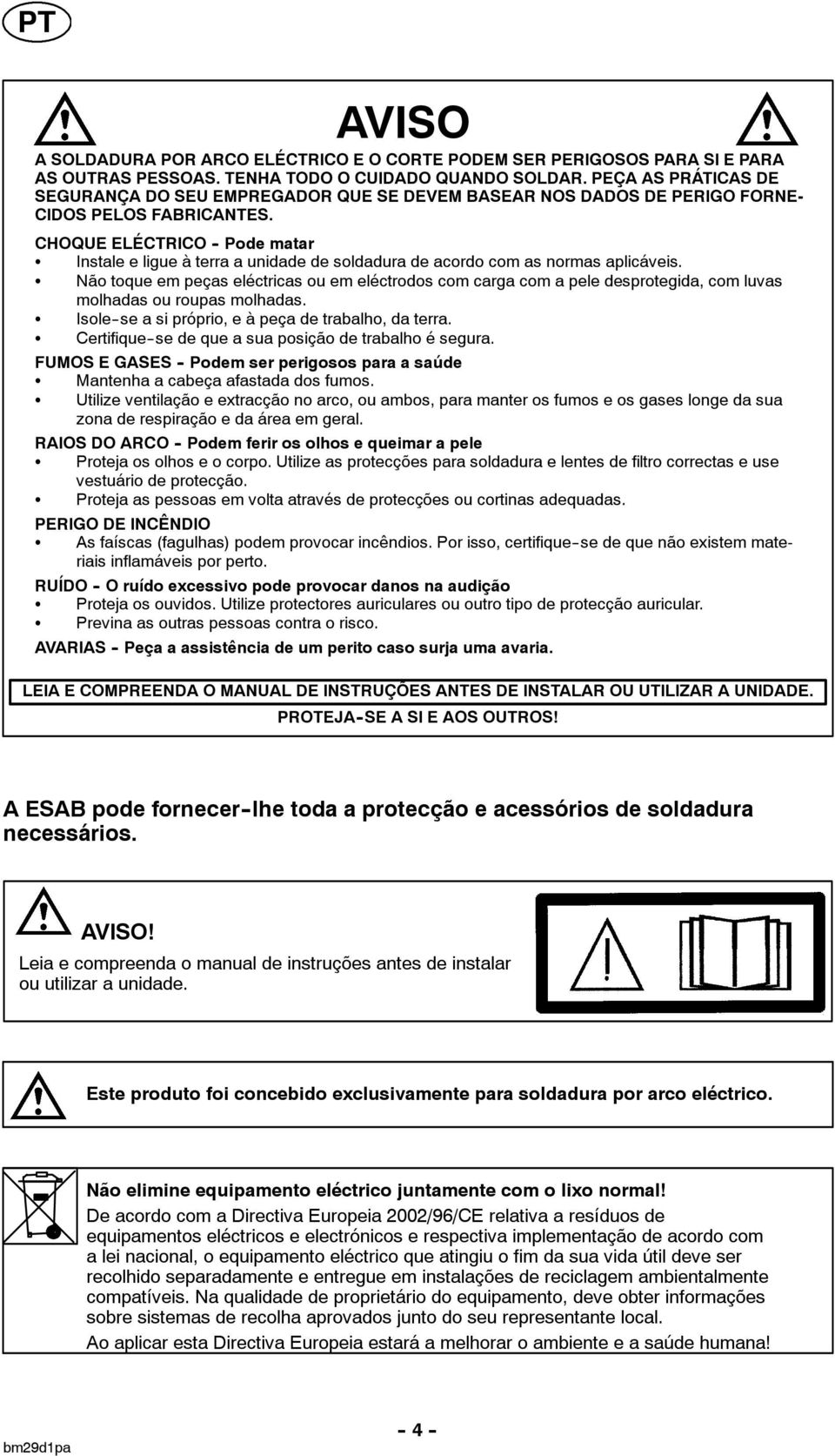 CHOQUE ELÉCTRICO - Pode matar S Instale e ligue à terra a unidade de soldadura de acordo com as normas aplicáveis.