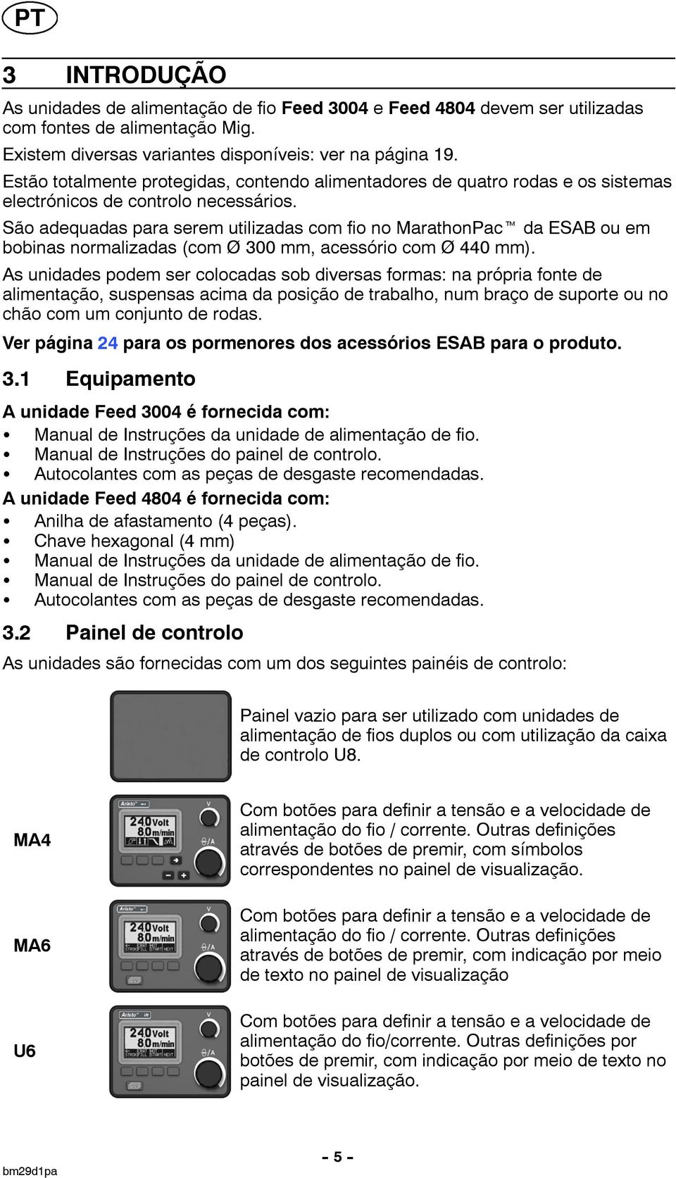 São adequadas para serem utilizadas com fio no MarathonPact da ESAB ou em bobinas normalizadas (com Ø 300 mm, acessório com Ø 440 mm).