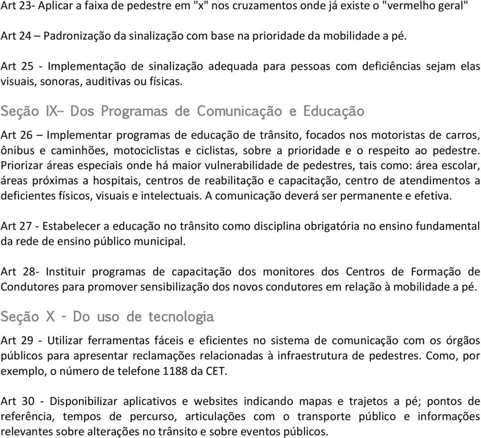 Seção IX Dos Programas de Comunicação e Educação Art 26 Implementar programas de educação de trânsito, focados nos motoristas de carros, ônibus e caminhões, motociclistas e ciclistas, sobre a