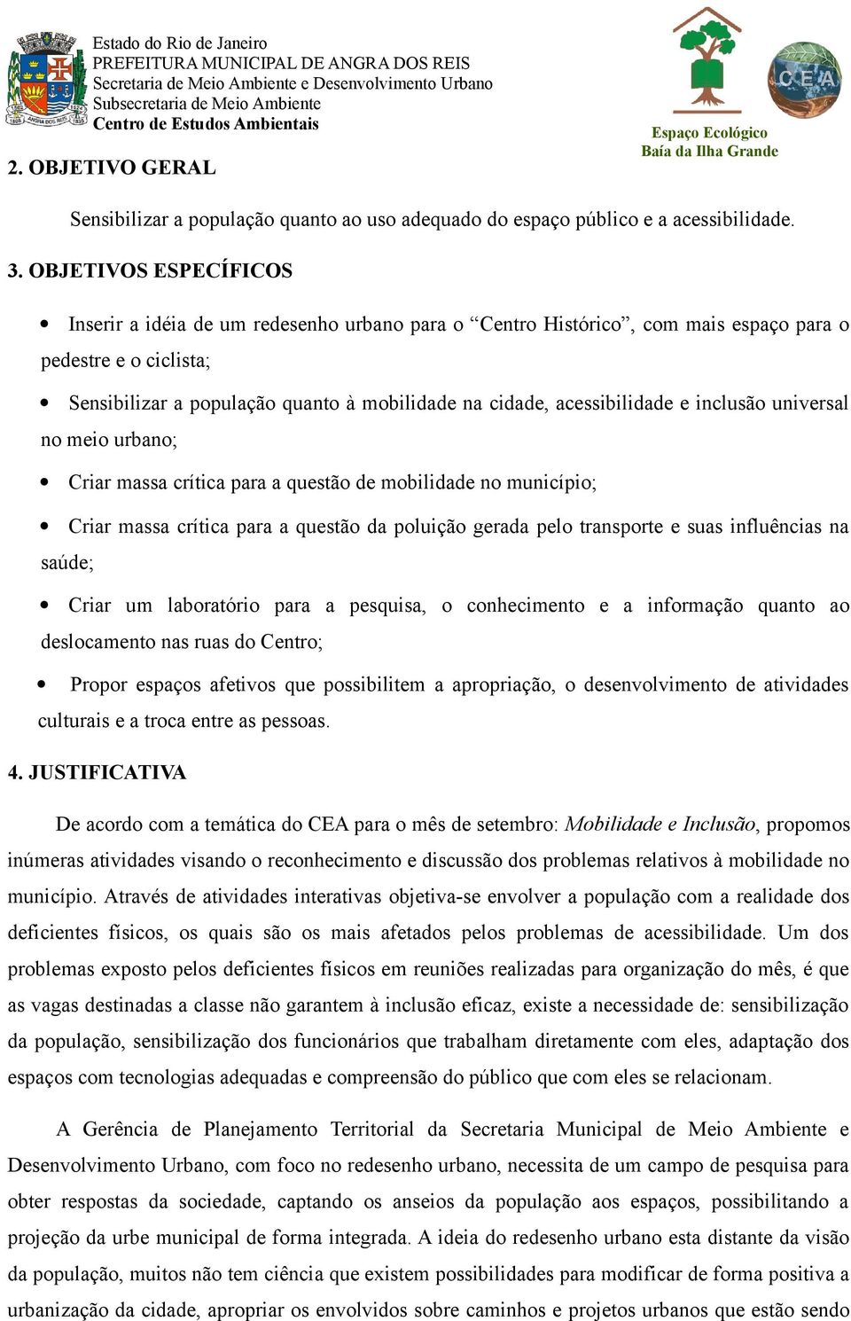 acessibilidade e inclusão universal no meio urbano; Criar massa crítica para a questão de mobilidade no município; Criar massa crítica para a questão da poluição gerada pelo transporte e suas