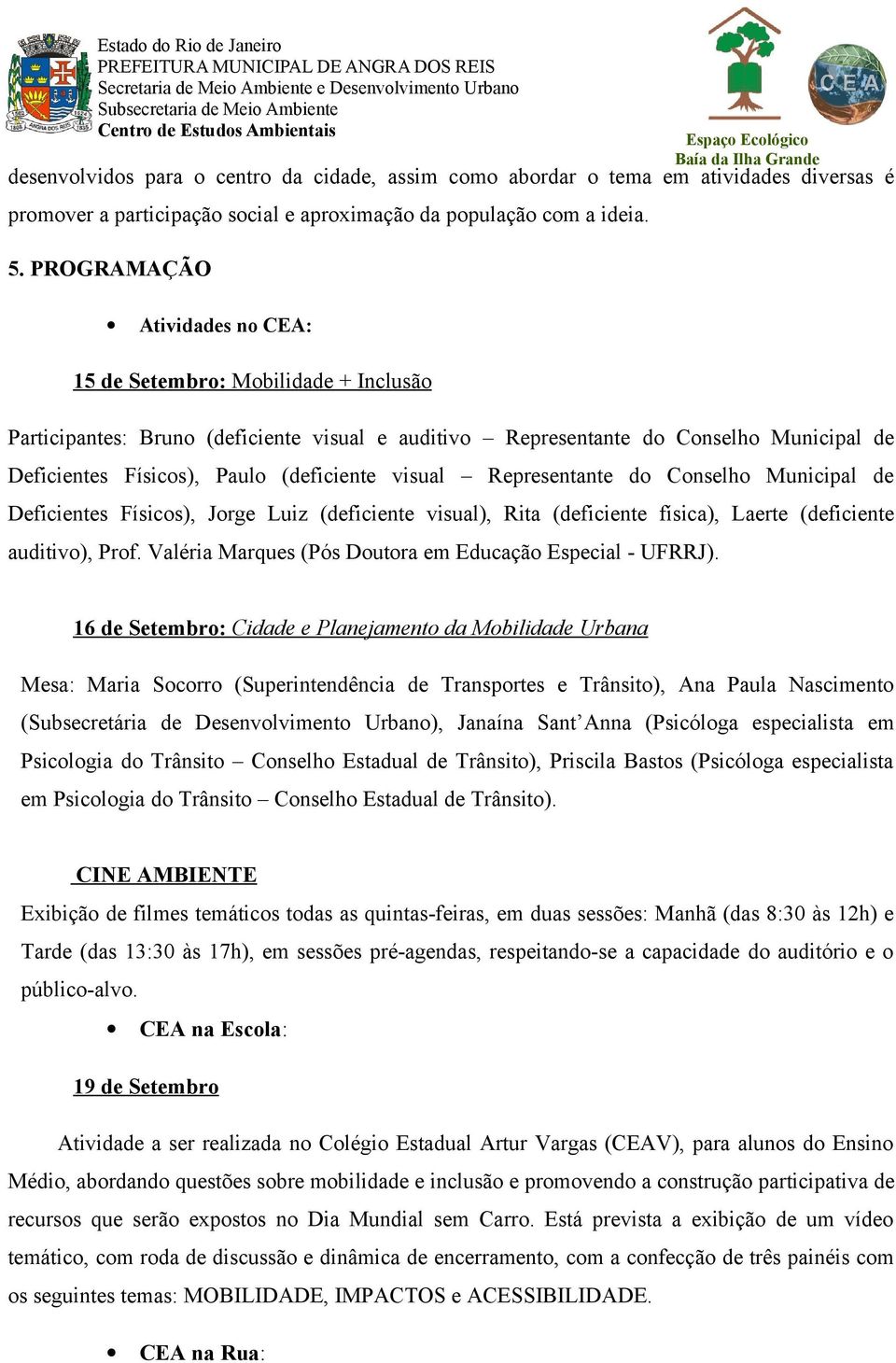 visual Representante do Conselho Municipal de Deficientes Físicos), Jorge Luiz (deficiente visual), Rita (deficiente física), Laerte (deficiente auditivo), Prof.