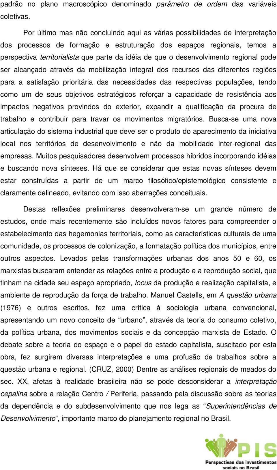 que o desenvolvimento regional pode ser alcançado através da mobilização integral dos recursos das diferentes regiões para a satisfação prioritária das necessidades das respectivas populações, tendo