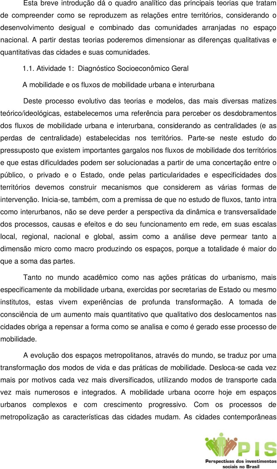 1. Atividade 1: Diagnóstico Socioeconômico Geral A mobilidade e os fluxos de mobilidade urbana e interurbana Deste processo evolutivo das teorias e modelos, das mais diversas matizes