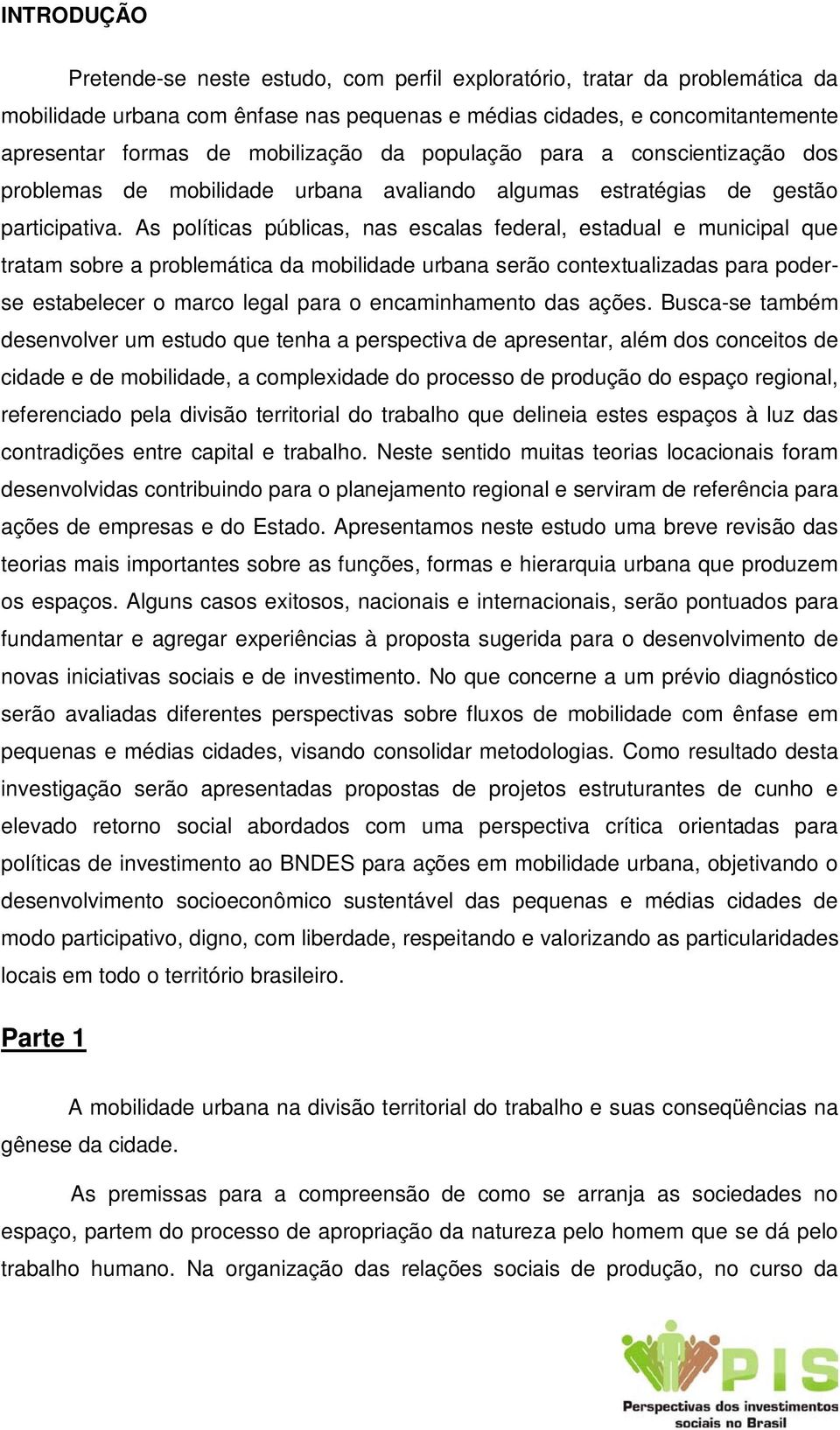 As políticas públicas, nas escalas federal, estadual e municipal que tratam sobre a problemática da mobilidade urbana serão contextualizadas para poderse estabelecer o marco legal para o