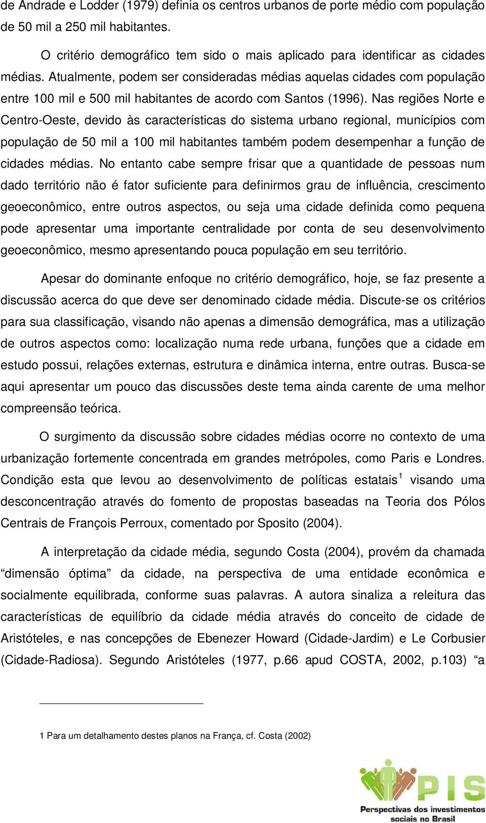 Nas regiões Norte e Centro-Oeste, devido às características do sistema urbano regional, municípios com população de 50 mil a 100 mil habitantes também podem desempenhar a função de cidades médias.