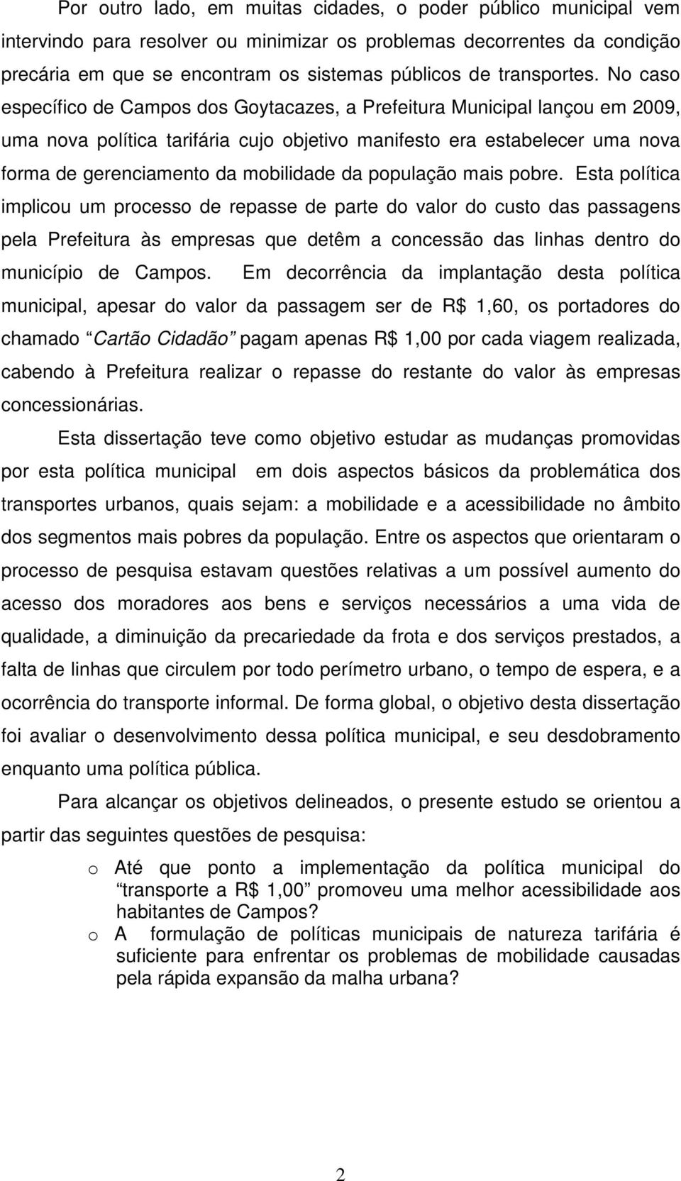 No caso específico de Campos dos Goytacazes, a Prefeitura Municipal lançou em 2009, uma nova política tarifária cujo objetivo manifesto era estabelecer uma nova forma de gerenciamento da mobilidade