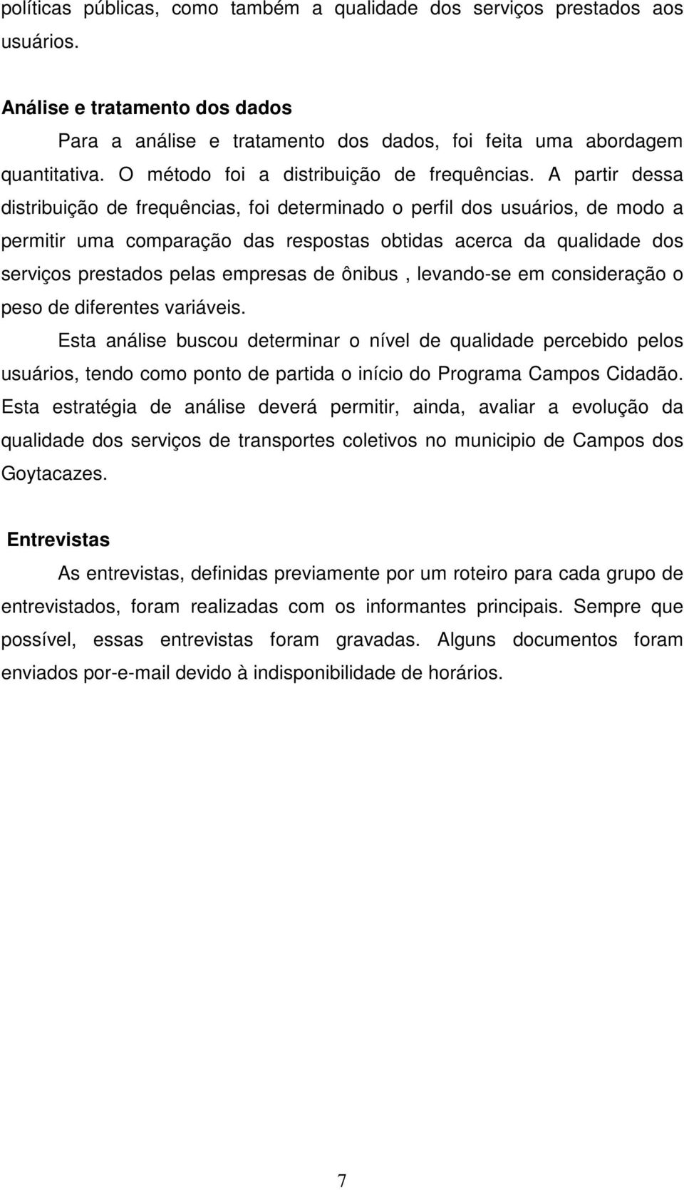 A partir dessa distribuição de frequências, foi determinado o perfil dos usuários, de modo a permitir uma comparação das respostas obtidas acerca da qualidade dos serviços prestados pelas empresas de