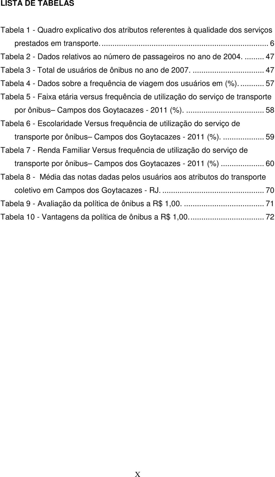 ... 57 Tabela 5 - Faixa etária versus frequência de utilização do serviço de transporte por ônibus Campos dos Goytacazes - 2011 (%).