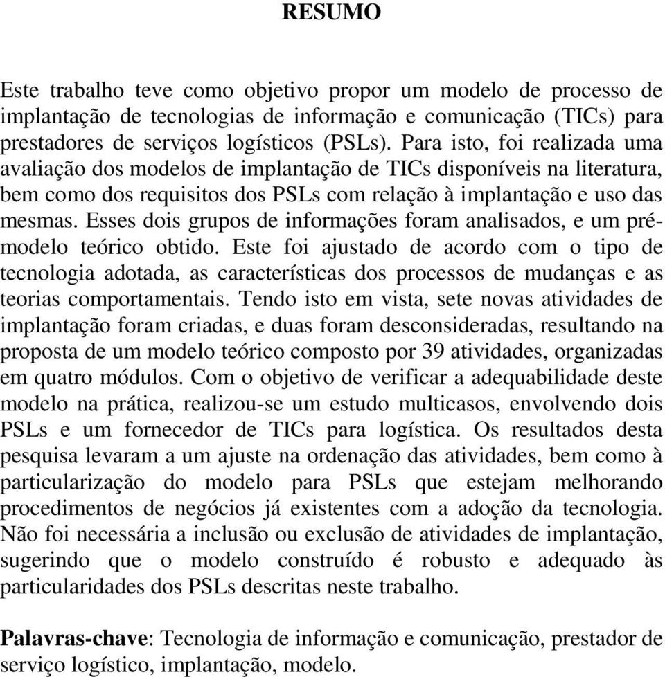 Esses dois grupos de informações foram analisados, e um prémodelo teórico obtido.