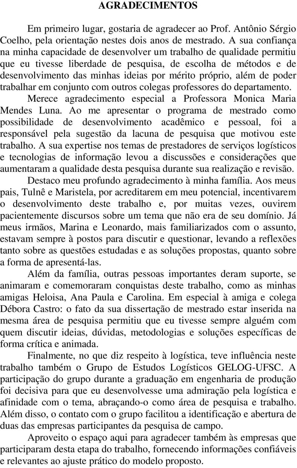 próprio, além de poder trabalhar em conjunto com outros colegas professores do departamento. Merece agradecimento especial a Professora Monica Maria Mendes Luna.