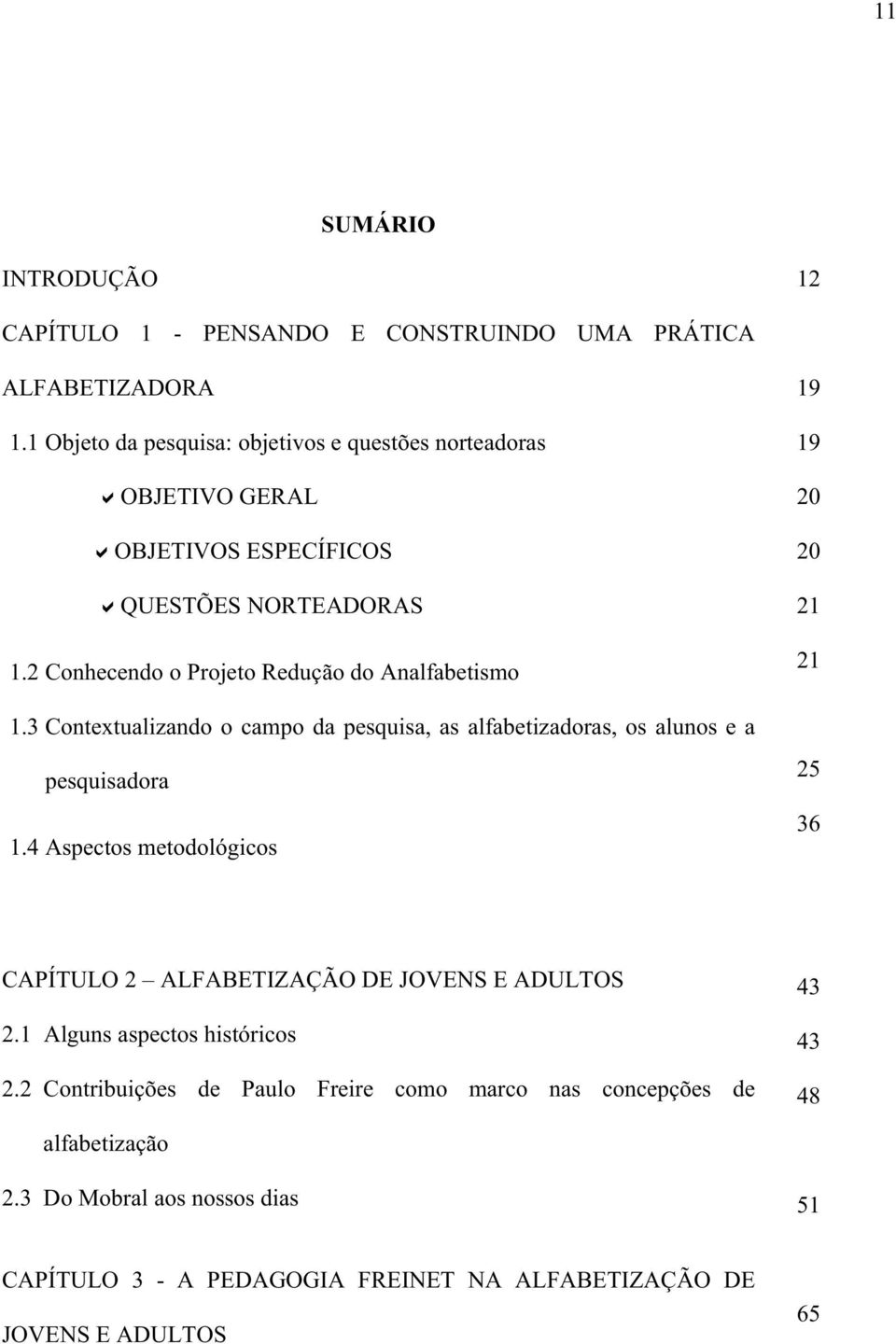 3 Contextualizando o campo da pesquisa, as alfabetizadoras, os alunos e a pesquisadora 1.