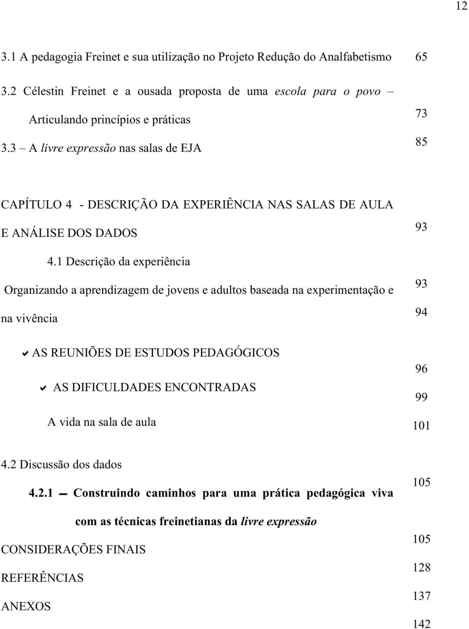 3 A livre expressão nas salas de EJA 65 73 85 CAPÍTULO 4 - DESCRIÇÃO DA EXPERIÊNCIA NAS SALAS DE AULA E ANÁLISE DOS DADOS 4.