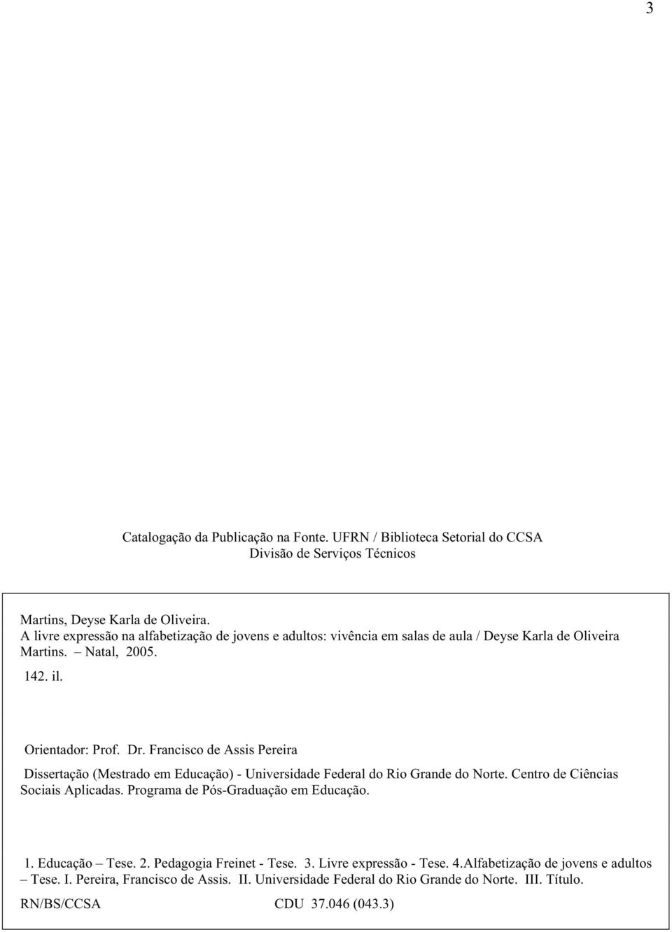 Francisco de Assis Pereira Dissertação (Mestrado em Educação) - Universidade Federal do Rio Grande do Norte. Centro de Ciências Sociais Aplicadas.