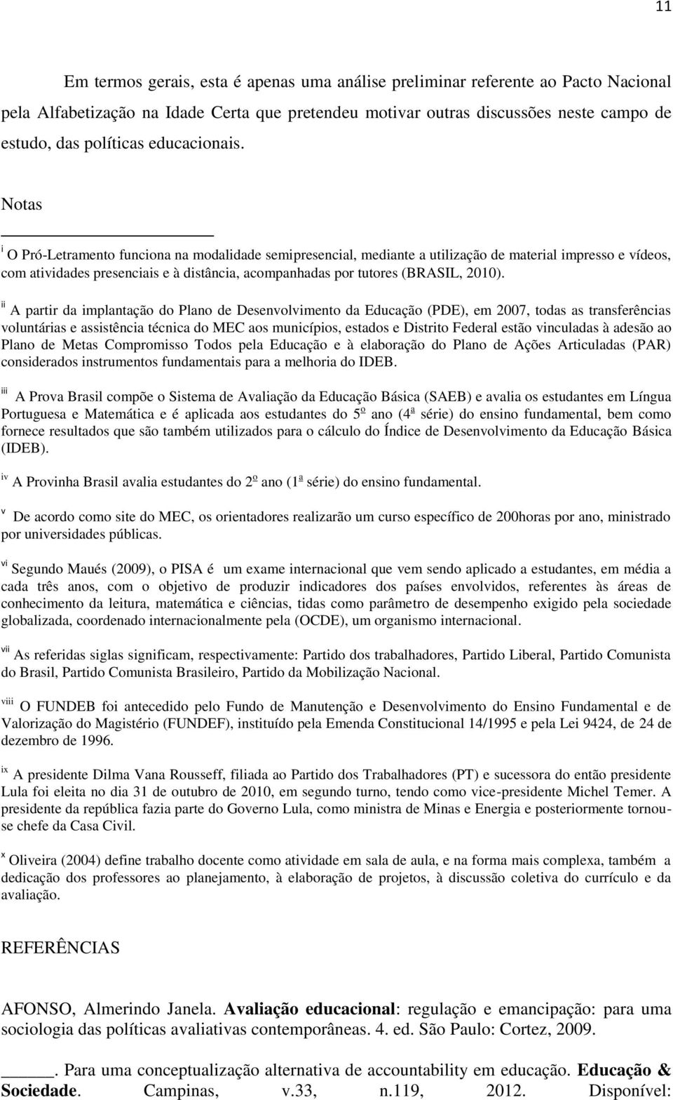 Notas i O Pró-Letramento funciona na modalidade semipresencial, mediante a utilização de material impresso e vídeos, com atividades presenciais e à distância, acompanhadas por tutores (BRASIL, 2010).