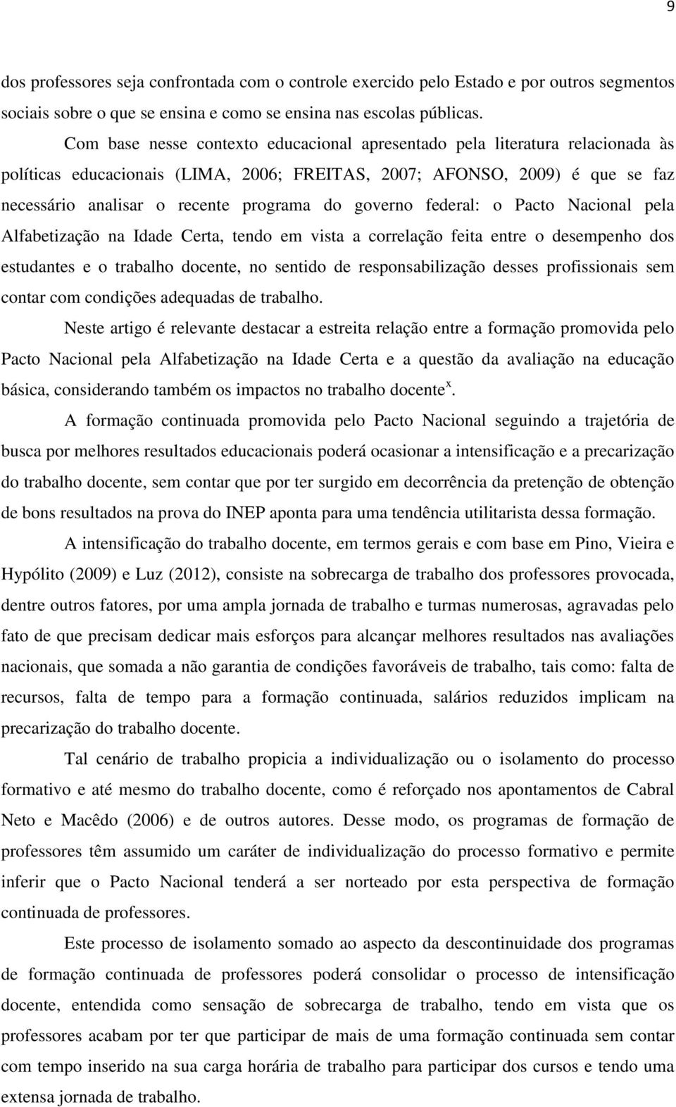 governo federal: o Pacto Nacional pela Alfabetização na Idade Certa, tendo em vista a correlação feita entre o desempenho dos estudantes e o trabalho docente, no sentido de responsabilização desses