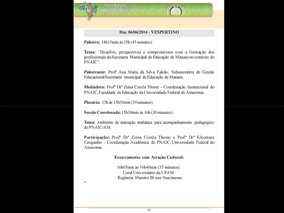 Mediadora: Profª Drª Zeina Corrêa Thomé Coordenação Institucional do PNAIC, Faculdade de Educação da Universidade Federal do Amazonas. Plenária: 15h às 15h30min (30 minutos).