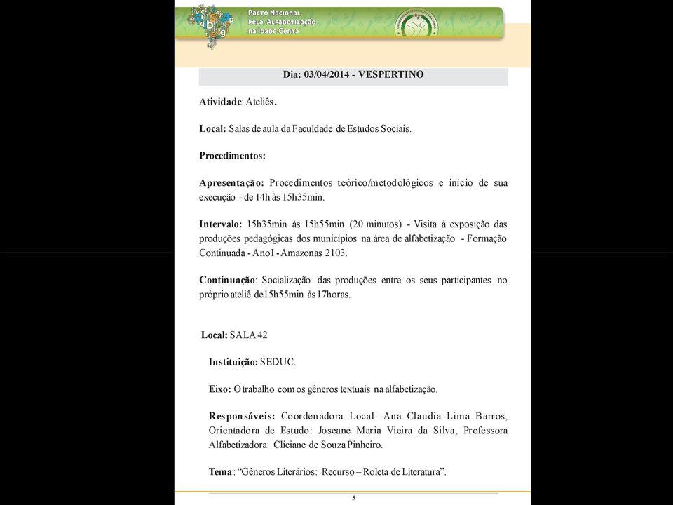 Intervalo: 15h35min às 15h55min (20 minutos) - Visita à exposição das produções pedagógicas dos municípios na área de alfabetização - Formação Continuada - Ano I - Amazonas 2103.