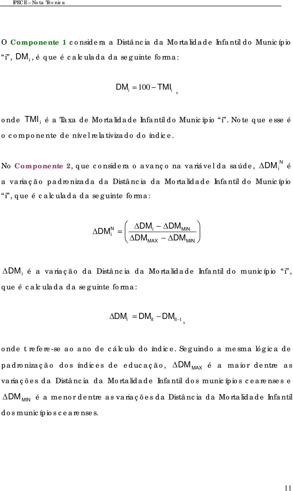 o Componente 2, que consdera o avanço na varável da saúde, DM é a varação padronzada da Dstânca da Mortaldade Infantl do Muncípo, que é calculada da segunte forma: DM DM = DM MAX DM DM MI MI DM é a