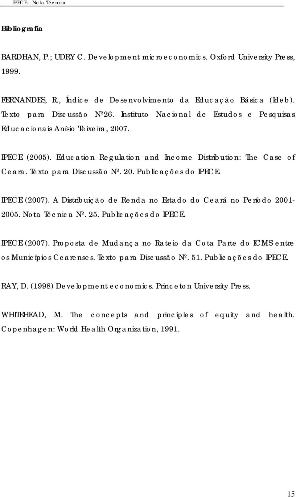 IPECE (2007). A Dstrbução de Renda no Estado do Ceará no Período 2001-2005. ota Técnca º. 25. Publcações do IPECE. IPECE (2007).