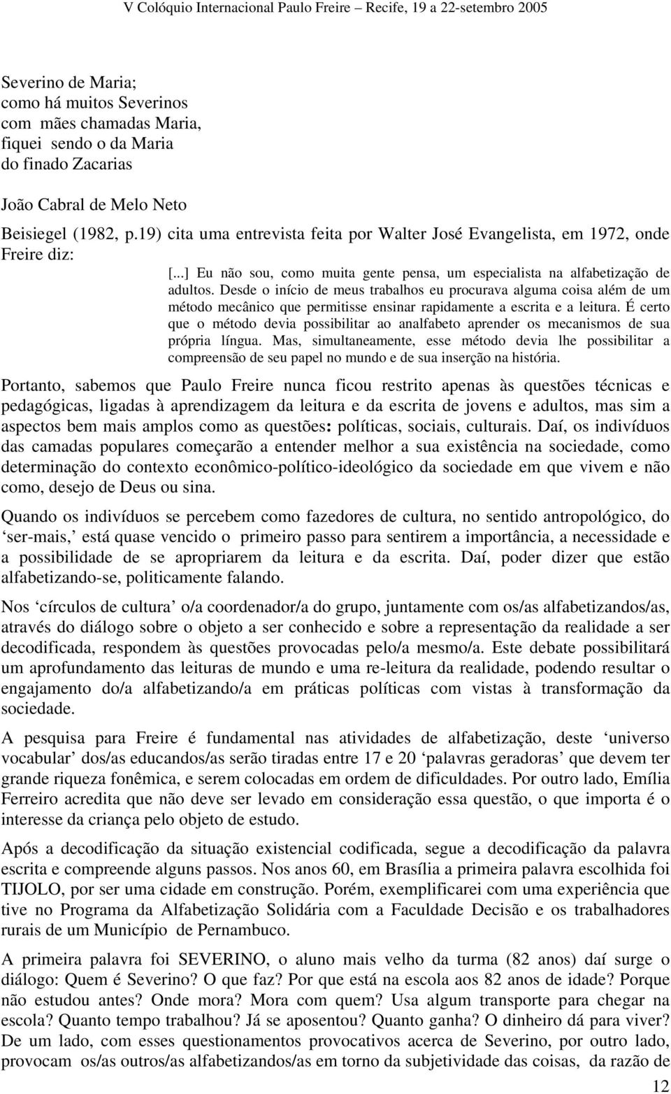 Desde o início de meus trabalhos eu procurava alguma coisa além de um método mecânico que permitisse ensinar rapidamente a escrita e a leitura.