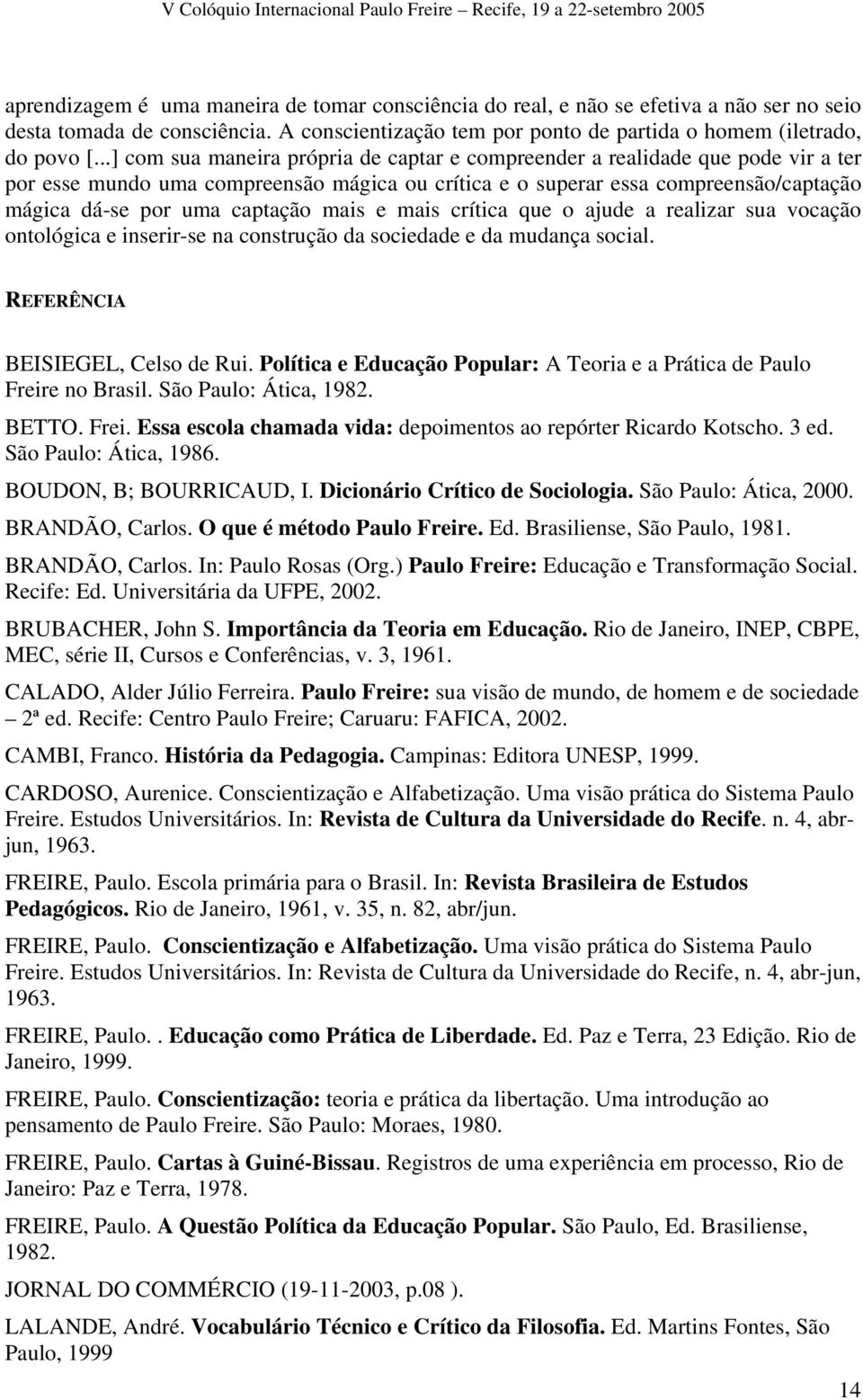 mais e mais crítica que o ajude a realizar sua vocação ontológica e inserir-se na construção da sociedade e da mudança social. REFERÊNCIA BEISIEGEL, Celso de Rui.