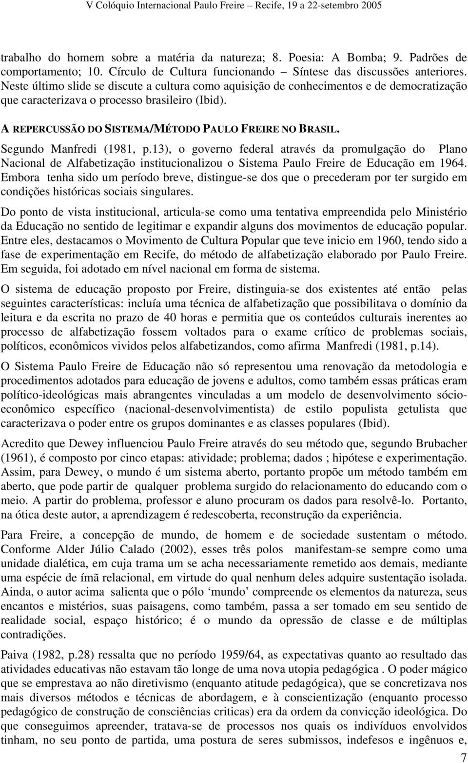 Segundo Manfredi (1981, p.13), o governo federal através da promulgação do Plano Nacional de Alfabetização institucionalizou o Sistema Paulo Freire de Educação em 1964.