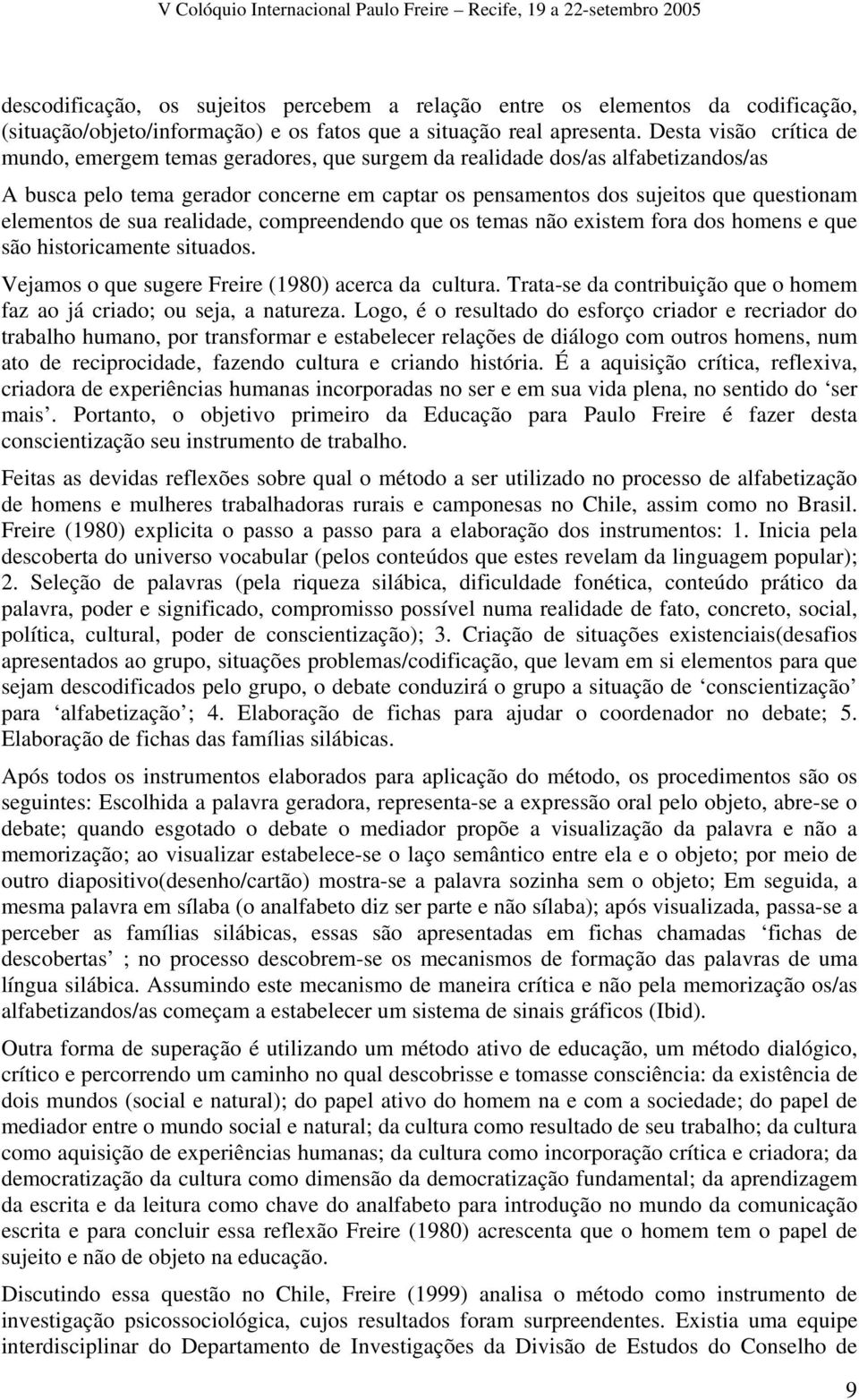 elementos de sua realidade, compreendendo que os temas não existem fora dos homens e que são historicamente situados. Vejamos o que sugere Freire (1980) acerca da cultura.