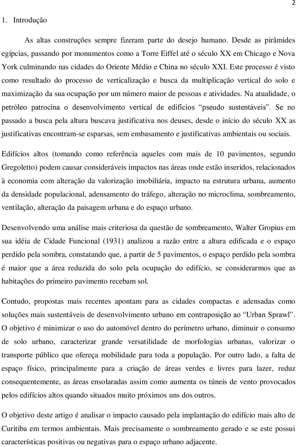 Este processo é visto como resultado do processo de verticalização e busca da multiplicação vertical do solo e maximização da sua ocupação por um número maior de pessoas e atividades.