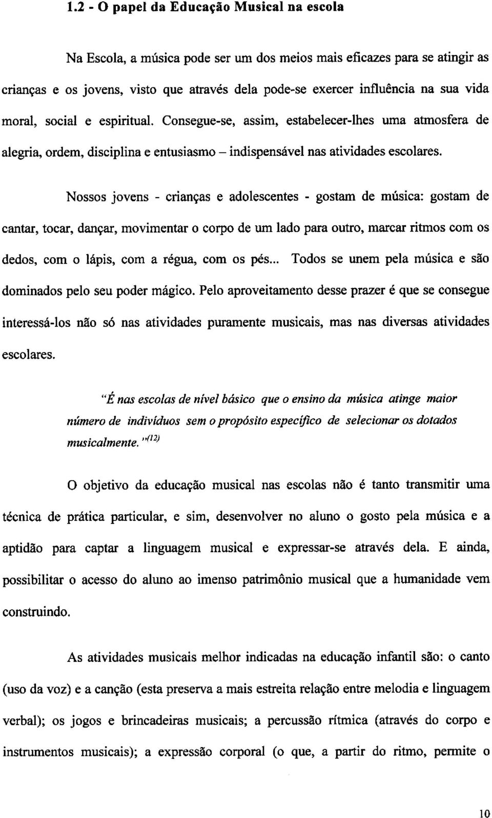 Nossos jovens - criancas e adolescentes - gostam de masica: gostam de cantar, tocar, dancar, movimentar o corpo de urn lado para outro, marcar ritmos corn os dedos, com o lapis, corn a rógua, corn os